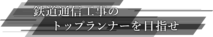 鉄道通信工事のトップランナーを目指せ